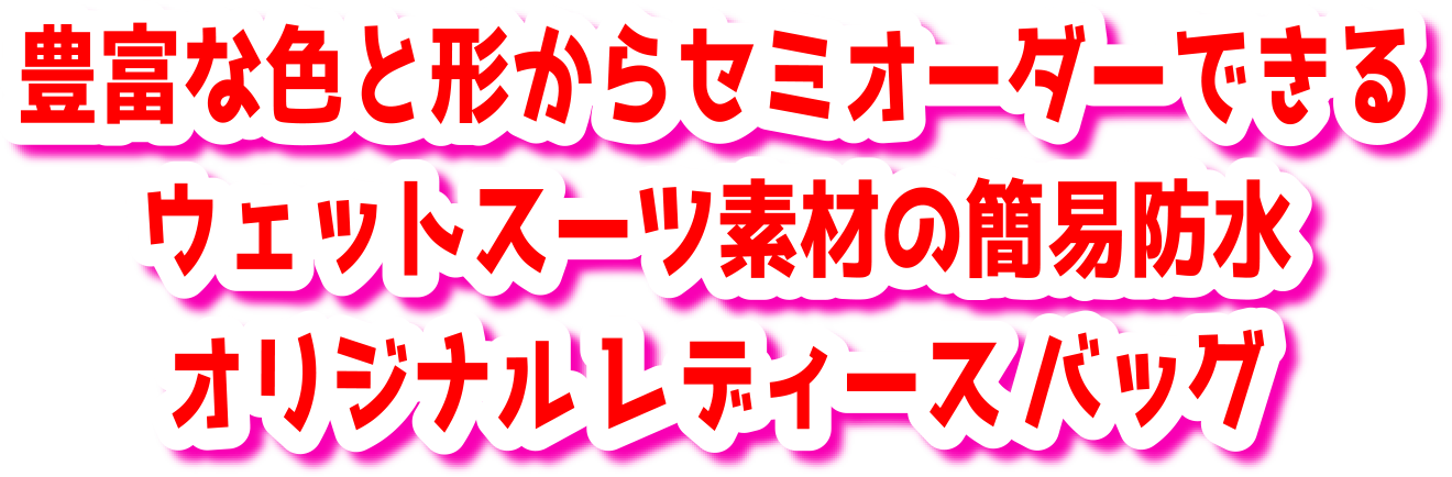 豊富な色と形からセミオーダーできるウェットスーツ素材の簡易防水オリジナルレディースバッグ